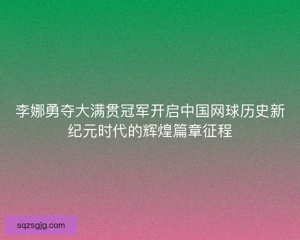 李娜勇夺大满贯冠军开启中国网球历史新纪元时代的辉煌篇章征程 李娜勇夺大满贯冠军开启中国网球历史新纪元时代的辉煌篇章征程