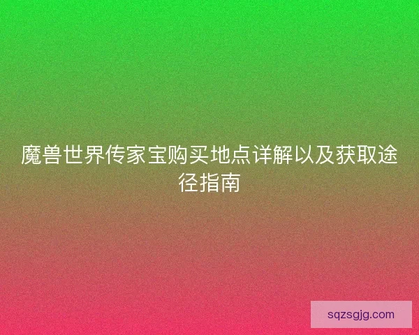 魔兽世界传家宝购买地点详解以及获取途径指南