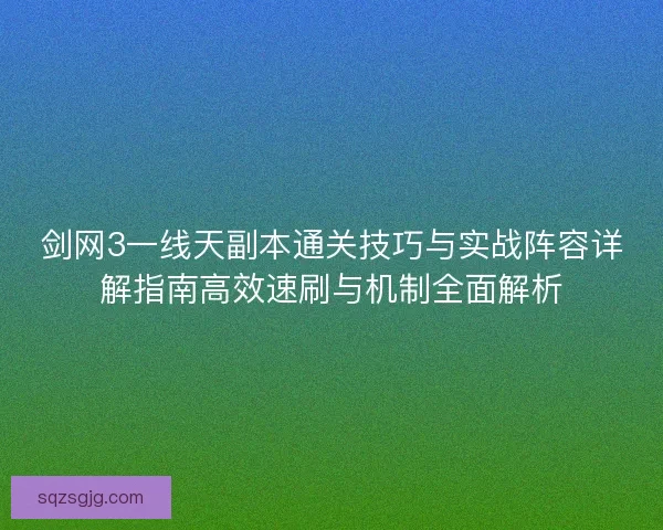 剑网3一线天副本通关技巧与实战阵容详解指南高效速刷与机制全面解析