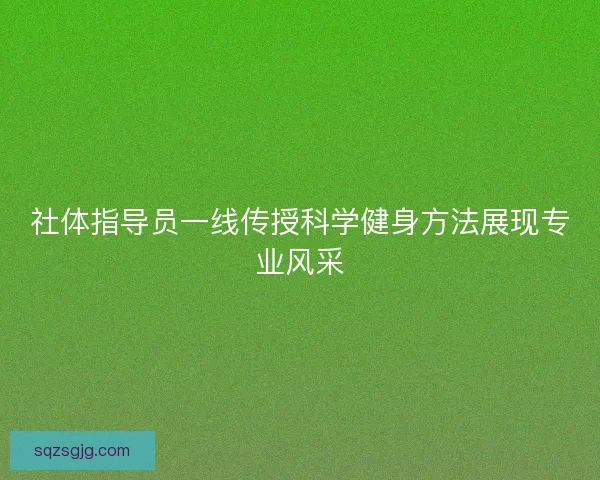 社体指导员一线传授科学健身方法展现专业风采