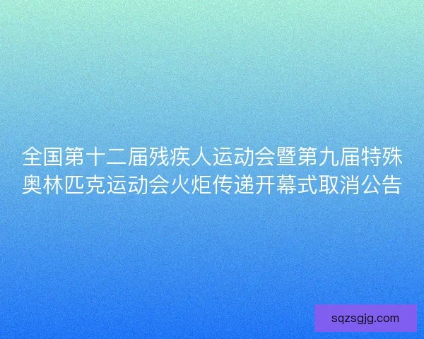 全国第十二届残疾人运动会暨第九届特殊奥林匹克运动会火炬传递开幕式取消公告